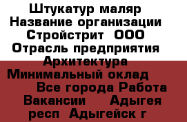 Штукатур-маляр › Название организации ­ Стройстрит, ООО › Отрасль предприятия ­ Архитектура › Минимальный оклад ­ 40 000 - Все города Работа » Вакансии   . Адыгея респ.,Адыгейск г.